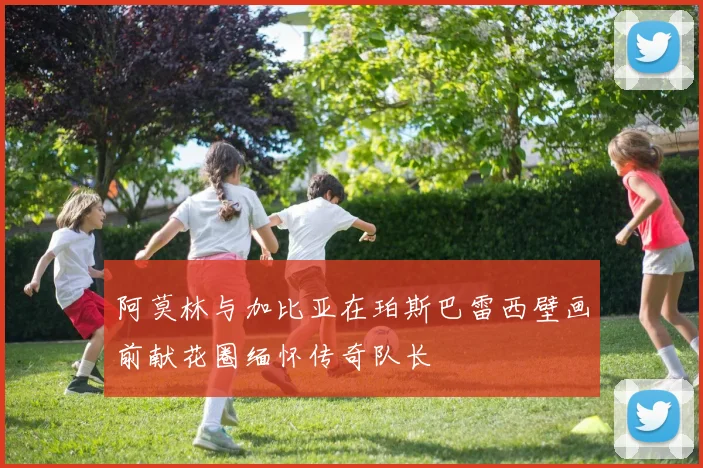 阿莫林与加比亚在珀斯巴雷西壁画前献花圈缅怀传奇队长
